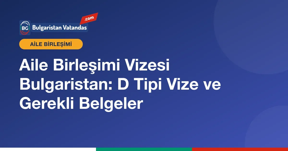 Bulgaristan aile birleşimi vizesi ve konsolosluk belgeleri