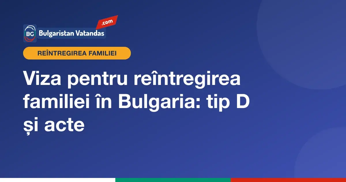 Viza pentru reîntregirea familiei în Bulgaria și acte pentru consulat