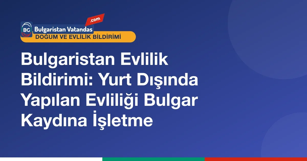 Türkiye'de yapılan evliliğin Bulgaristan'a bildirilmesi